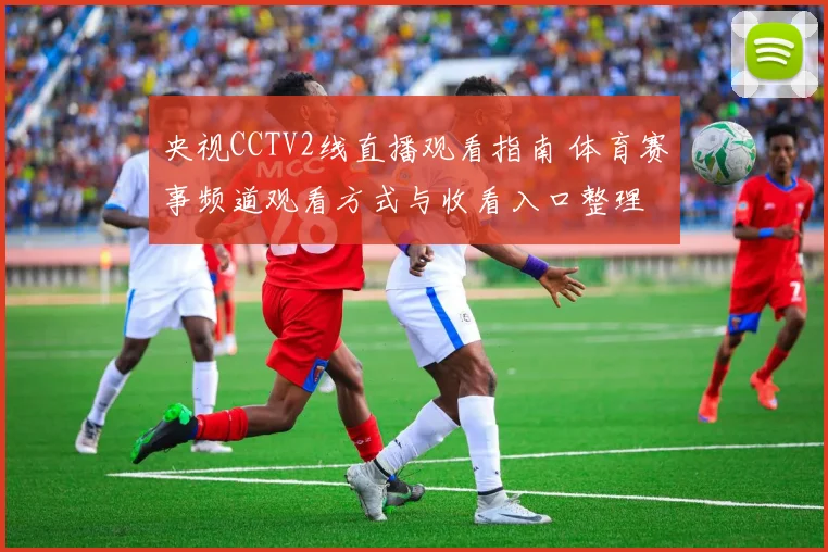 央视CCTV2线直播观看指南 体育赛事频道观看方式与收看入口整理