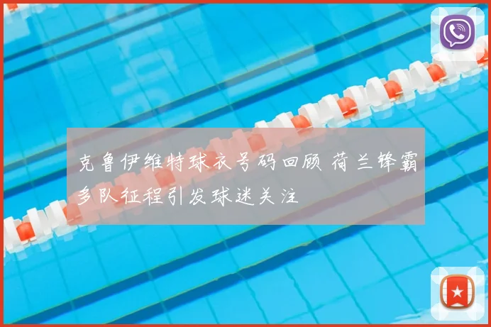 克鲁伊维特球衣号码回顾 荷兰锋霸多队征程引发球迷关注