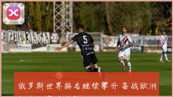 俄罗斯世界排名继续攀升 备战欧洲杯小组赛迎考验
