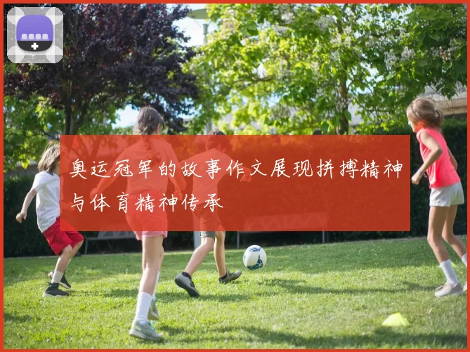 奥运冠军的故事作文展现拼搏精神与体育精神传承
